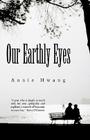 Our Earthly Eyes By Annie Hwang Cover Image