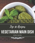 Top 50 Vegetarian Main Dish Recipes: A Timeless Vegetarian Main Dish Cookbook By Zora Hayes Cover Image