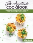 The Appetizer Cookbook: 75 Unique and Easy to Make Recipes to Surprise Your Family and Friends When You Cook at Home Cover Image