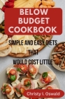 Below Budget Cookbook: Simple and easy diets that would cost little Cover Image