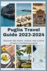 Puglia Travel Guide 2023-2024: Discover the charm, culture, and cuisine of Italy's Enchanting puglia Cover Image