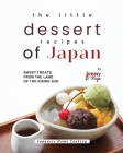 The Little Dessert Recipes of Japan: Sweet Treats from the Land of the Rising Sun Cover Image