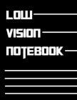 Low Vision Notebook: Bold Line White Paper For Low Vision, Visually Impaired: Paper Notebook Great for Students, Work, Writers, School, Not By Low Vision Journals Publishing Cover Image