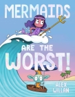 Mermaids Are the Worst! (The Worst! Series) By Alex Willan, Alex Willan (Illustrator) Cover Image