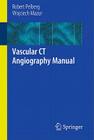 Vascular CT Angiography Manual By Robert Pelberg, Wojciech Mazur Cover Image