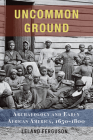 Uncommon Ground: Archaeology and Early African America, 1650-1800 By Leland Ferguson Cover Image