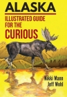 Alaska: Illustrated Guide for the Curious By Nikki Mann, Jeff Wohl Cover Image