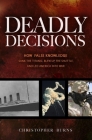 Deadly Decisions: How False Knowledge Sank the Titanic, Blew Up the Shuttle, and Led America into War By Christopher Burns Cover Image