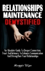 Relationships Maintenance Demystified: An Absolute Guide To Deeper Connection, Trust And Intimacy To Enhance Communication And Strengthen Your Relatio Cover Image
