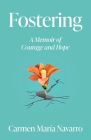 Fostering: A Memoir of Courage and Hope By Carmen Maria Navarro Cover Image