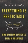 Everything Is Predictable: How Bayesian Statistics Explain Our World By Tom Chivers Cover Image