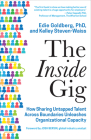 The Inside Gig: How Sharing Untapped Talent Across Boundaries Unleashes Organizational Capacity By Edie Goldberg, Kelley Steven-Waiss, Josh Bersin (Foreword by) Cover Image