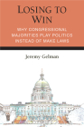 Losing to Win: Why Congressional Majorities Play Politics Instead of Make Laws (Legislative Politics And Policy Making) Cover Image