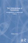 The Anthropology of Parliaments: Entanglements in Democratic Politics By Emma Crewe Cover Image