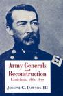 Army Generals and Reconstruction: Louisiana, 1862--1877 By Joseph G. Dawson Cover Image