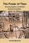 The Power of Then: Revealing Egypt's Lost Wisdom- Revised and Updated By Howdie Mickoski Cover Image