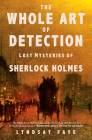 The Whole Art of Detection: Lost Mysteries of Sherlock Holmes By Lyndsay Faye Cover Image