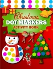 Dot Markers Activity Book: Merry Christmas Easy Guided and BIG DOTS Coloring Pages for Toddlers and Preschool Kids. Christmas Paint Dauber Gifts By Creative Arts Press Cover Image