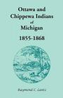 Ottawa and Chippewa Indians of Michigan, 1855-1868 By Raymond C. Lantz Cover Image