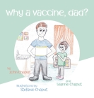 Why a Vaccine, Dad? By John Chaput, Leanne Chaput, Stefanie Chaput (Illustrator) Cover Image