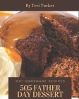 Oh! 505 Homemade Father Day Dessert Recipes: Enjoy Everyday With Homemade Father's Day Dessert Cookbook! By Teri Tucker Cover Image