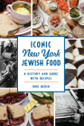 Iconic New York Jewish Food: A History and Guide with Recipes (American Palate) Cover Image