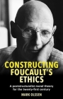 Constructing Foucault's Ethics: A Poststructuralist Moral Theory for the Twenty-First Century By Mark Olssen Cover Image