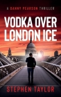 Vodka Over London Ice By Stephen Taylor Cover Image