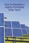 'How to Develop a Highly Profitable Solar Farm Cover Image