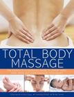Total Body Massage: The Complete Illustrated Guide to Expert Head, Face, Body and Foot Massage Techniques By Nitya LaCroix, Sharon Seager, Francesca Rinaldi Cover Image