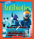 Antibiotics (A True Book: Greatest Discoveries and Discoverers) (A True Book (Relaunch)) Cover Image