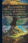 Polynesia, Or, an Historical Account of the Principal Islands in the South Sea, Including New Zealand Cover Image