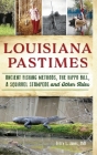 Louisiana Pastimes: Ancient Fishing Methods, the Hippo Bill, a Squirrel Stampede and Other Tales Cover Image