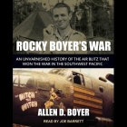 Rocky Boyer's War Lib/E: An Unvarnished History of the Air Blitz That Won the War in the Southwest Pacific By Allen D. Boyer, Joe Barrett (Read by) Cover Image
