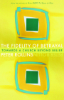 The Fidelity of Betrayal: Towards a Church Beyond Belief By Peter Rollins Cover Image
