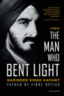 The Man Who Bent Light: Father of Fibre Optics By Narin Singh Kapany Cover Image