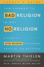 The Answer to Bad Religion Is Not No Religion-Leader's Guide By Martin Thielen Cover Image
