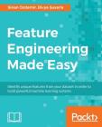 Feature Engineering Made Easy: Identify unique features from your dataset in order to build powerful machine learning systems By Sinan Ozdemir, Divya Susarla Cover Image