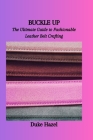 Buckle Up: The Ultimate Guide to Fashionable Leather Belt Crafting Cover Image