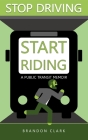 Stop Driving, Start Riding: A public transit memoir By Brandon Clark Cover Image