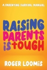 Raising Parents Is Tough: A Parenting Survival Manual By Roger Loomis Cover Image