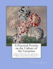 A Practical Treatise on the Culture of the Carnation: Pink, Auricula, Polyanthus, Ranunculus, Tulips, Hyacinth, Rose, and Other Flowers Cover Image