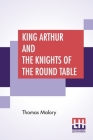 King Arthur And The Knights Of The Round Table: Edited By Rupert S. Holland Cover Image