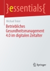 Betriebliches Gesundheitsmanagement 4.0 Im Digitalen Zeitalter (Essentials) By Michael Treier Cover Image