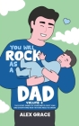 You Will Rock As a Dad!: The Expert Guide to Your Baby's First Year and Everything New Fathers Need to Know By Alex Grace Cover Image