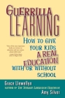 Guerrilla Learning: How to Give Your Kids a Real Education with or Without School By Grace Llewellyn, Amy Silver Cover Image