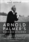 Arnold Palmer's Success Lessons: Wisdom on Golf, Business, and Life from the King of Golf By Brad Brewer Cover Image