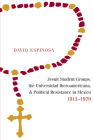 Jesuit Student Groups, the Universidad Iberoamericana, and Political Resistance in Mexico, 1913-1979 By David Espinosa Cover Image