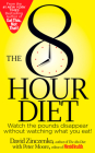 The 8-Hour Diet: Watch the Pounds Disappear Without Watching What You Eat! By David Zinczenko, Peter Moore Cover Image