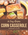 50 Easy Corn Casserole Recipes: Easy Corn Casserole Cookbook - The Magic to Create Incredible Flavor! By Jennifer Allen Cover Image